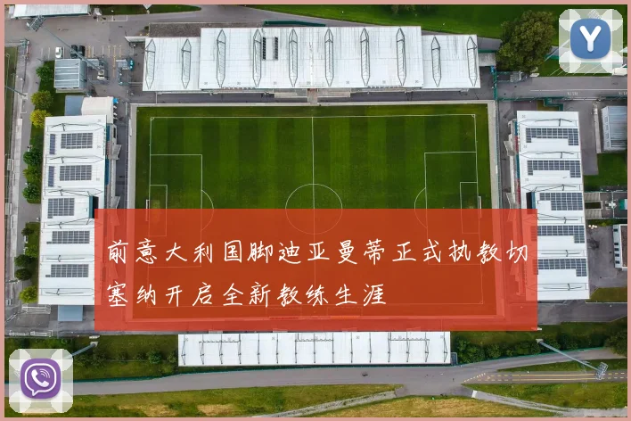 前意大利国脚迪亚曼蒂正式执教切塞纳开启全新教练生涯